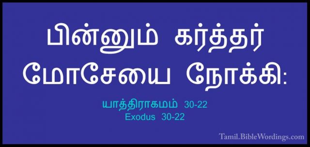 யாத்திராகமம் 30-22 - Exodus 30-22பின்னும் கர்த்தர் மோசேயை நோக்கி: